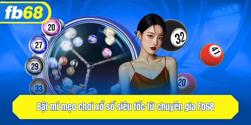 Bật mí mẹo chơi xổ số nhanh từ chuyên gia Fb68