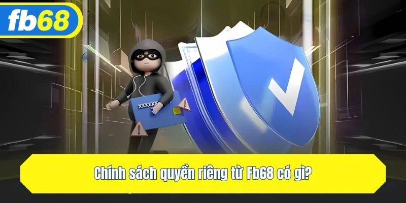 Chính sách quyền riêng từ Fb68 có gì?