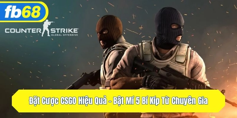 Đặt Cược CSGO Hiệu Quả – Bật Mí 5 Bí Kíp Từ Chuyên Gia
