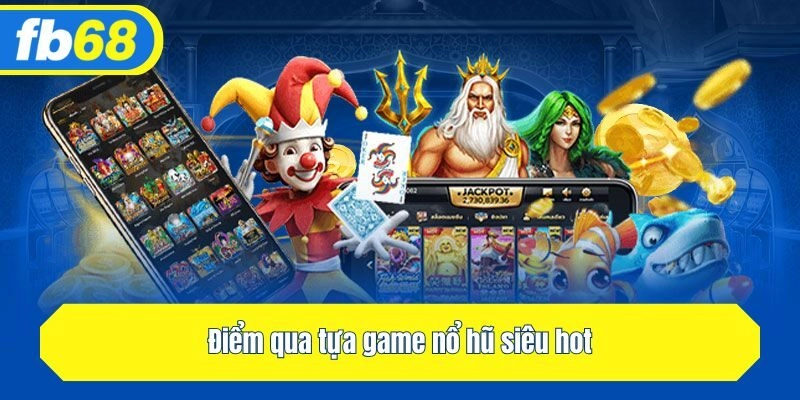Điểm qua tựa game nổ hũ siêu hot