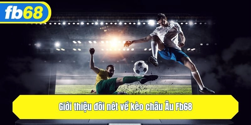 Giới thiệu đôi nét về kèo châu Âu Fb68