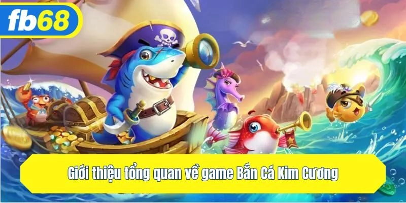 Giới thiệu tổng quan về game Bắn Cá Kim Cương