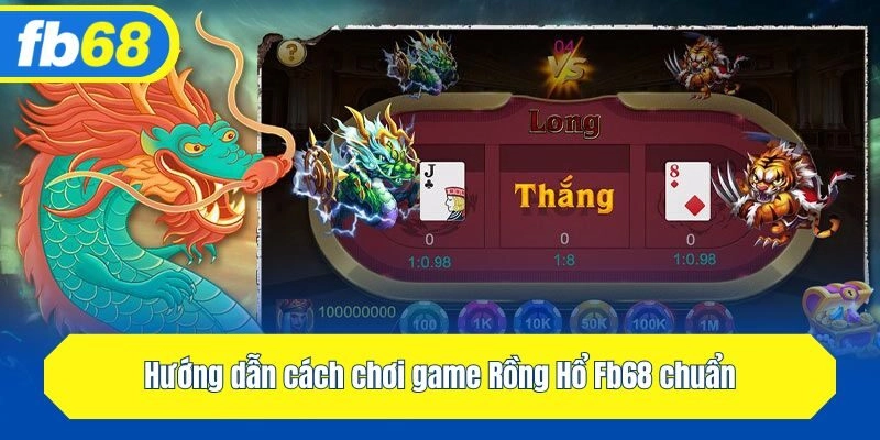 Hướng dẫn cách chơi game Rồng Hổ Fb68 chuẩn