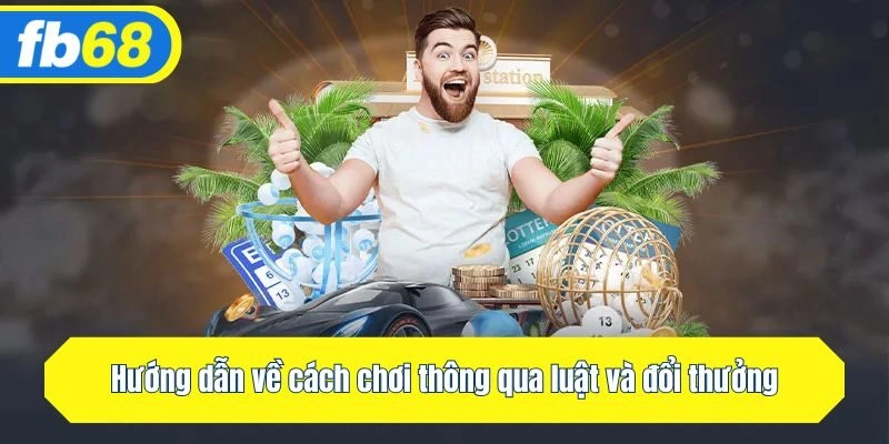 Hướng dẫn về cách chơi thông qua luật và đổi thưởng