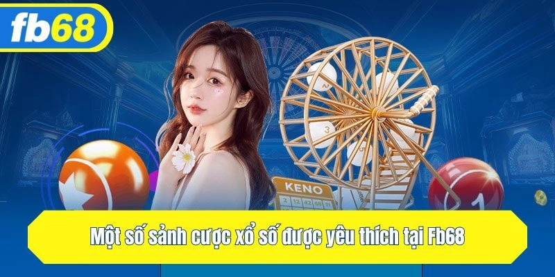 Một số sảnh cược xổ số được yêu thích tại Fb68