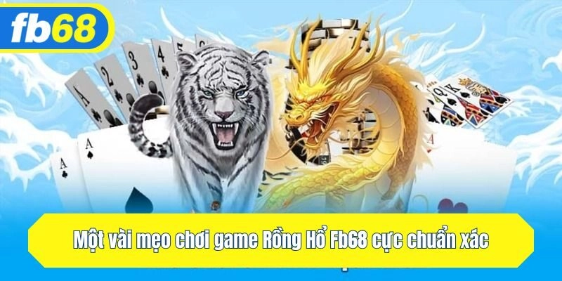 Một vài mẹo chơi game Rồng Hổ Fb68 cực chuẩn xác