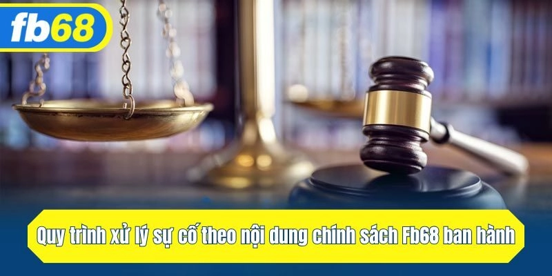 Quy trình giải sự cố theo nội dung chính sách Fb68 ban hành