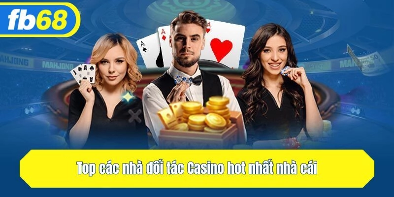 Top các nhà đối tác Casino hot nhất nhà cái