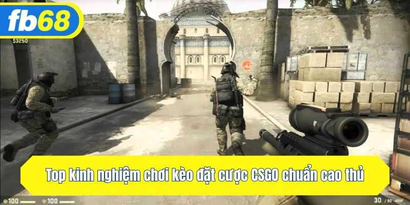 Top kinh nghiệm chơi kèo CSGO chuẩn cao thủ