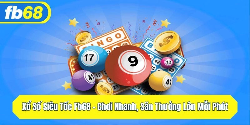 Xổ Số Siêu Tốc FB68 – Chơi Nhanh, Săn Thưởng Lớn Mỗi Phút